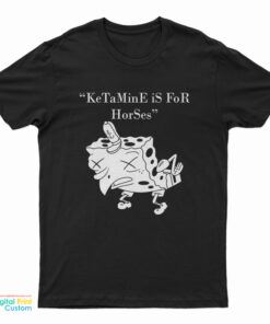 Ketamine Is For Horses Spongebob T-Shirt