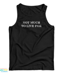 Not Much To Live For Tank Top