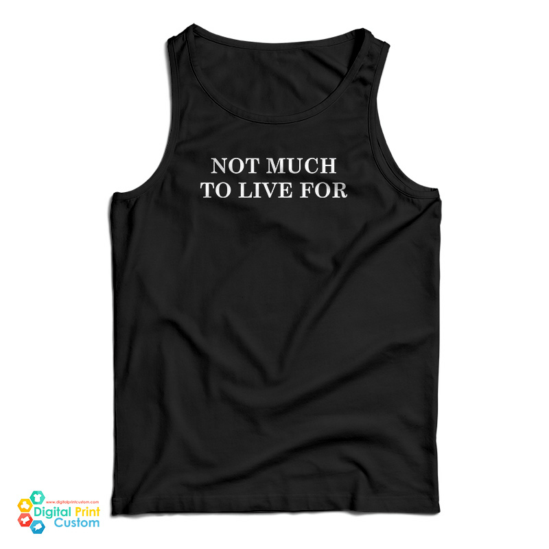 Not Much To Live For Tank Top