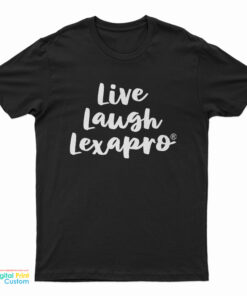 Live Laugh Lexapro T-Shirt