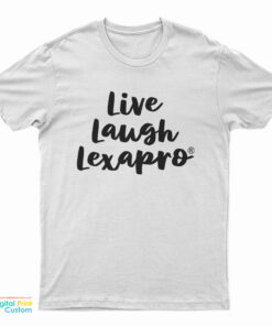 Live Laugh Lexapro T-Shirt