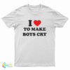 I Love To Make Boys Cry Funny T-Shirt