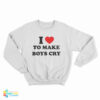 I Love To Make Boys Cry Funny Sweatshirt