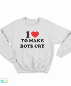 I Love To Make Boys Cry Funny Sweatshirt