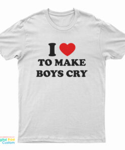 I Love To Make Boys Cry Funny T-Shirt