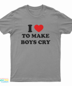 I Love To Make Boys Cry Funny T-Shirt