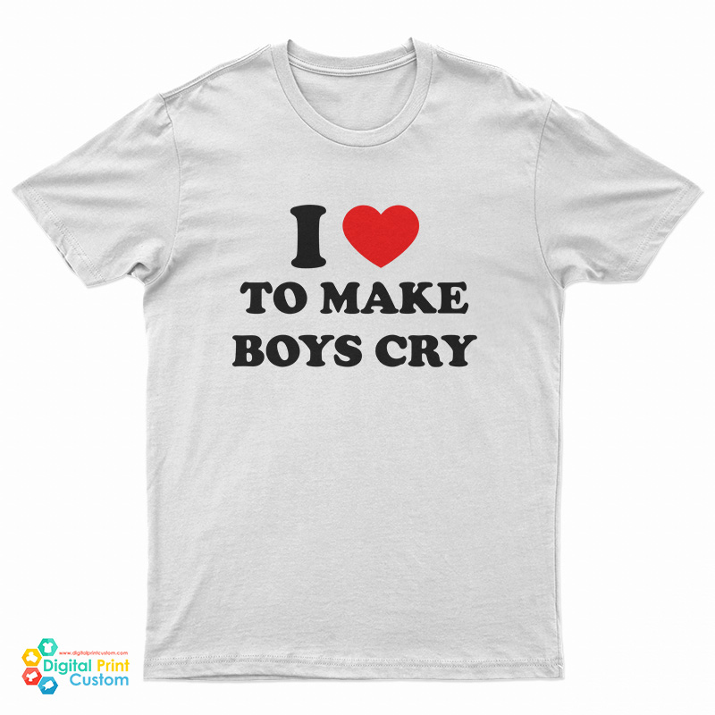 I Love To Make Boys Cry Funny T-Shirt