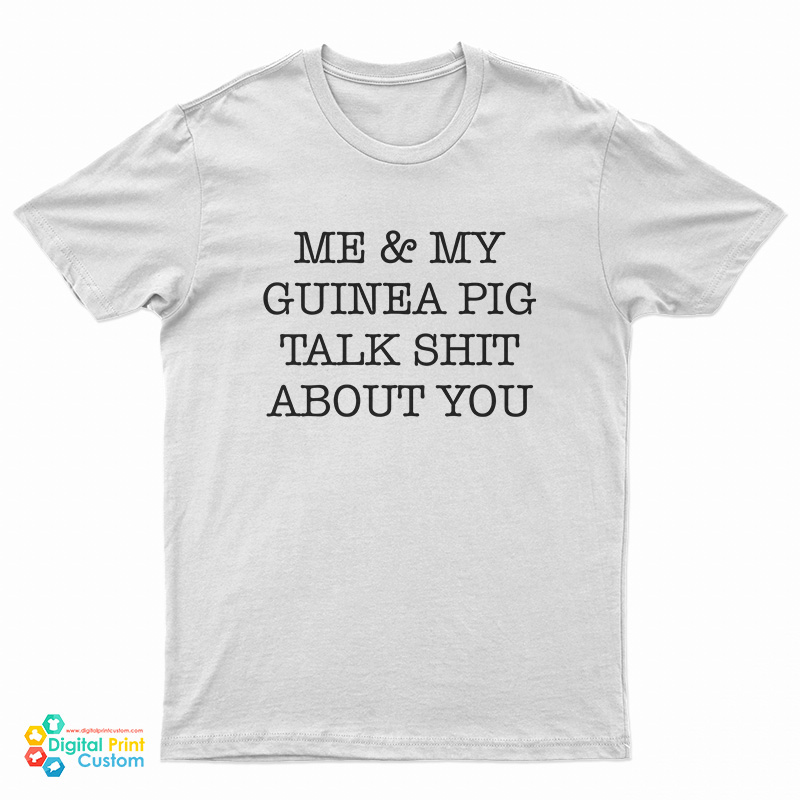 Me And My Guinea Pig Talk Shit About You T-Shirt