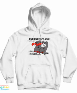 Patience My Ass I’m Gonna Kill Something Hoodie
