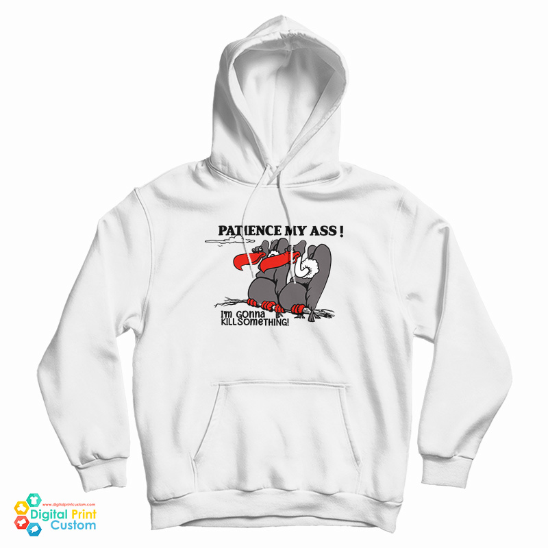 Patience My Ass I’m Gonna Kill Something Hoodie
