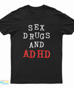 Sex Drugs And Adhd T-Shirt