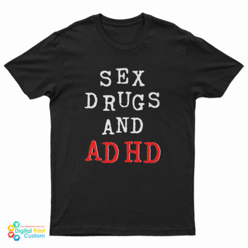 Sex Drugs And Adhd T-Shirt
