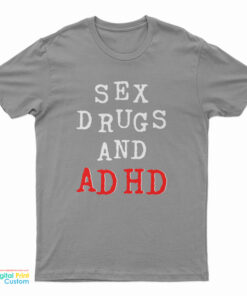 Sex Drugs And Adhd T-Shirt