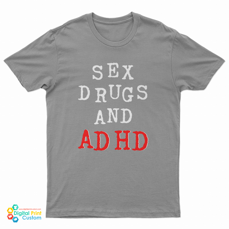 Sex Drugs And Adhd T-Shirt