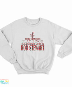 Some Grandmas Play Bingo Real Grandmas Listen To Rod Stewart Sweatshirt