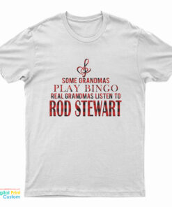 Some Grandmas Play Bingo Real Grandmas Listen To Rod Stewart T-Shirt
