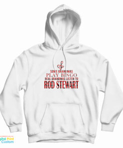 Some Grandmas Play Bingo Real Grandmas Listen To Rod Stewart Hoodie
