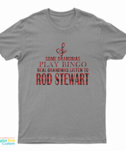 Some Grandmas Play Bingo Real Grandmas Listen To Rod Stewart T-Shirt
