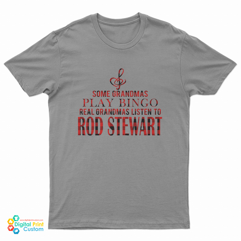 Some Grandmas Play Bingo Real Grandmas Listen To Rod Stewart T-Shirt