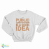Swans Public Castration Is A Good Idea Sweatshirt