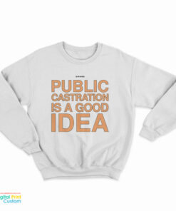 Swans Public Castration Is A Good Idea Sweatshirt