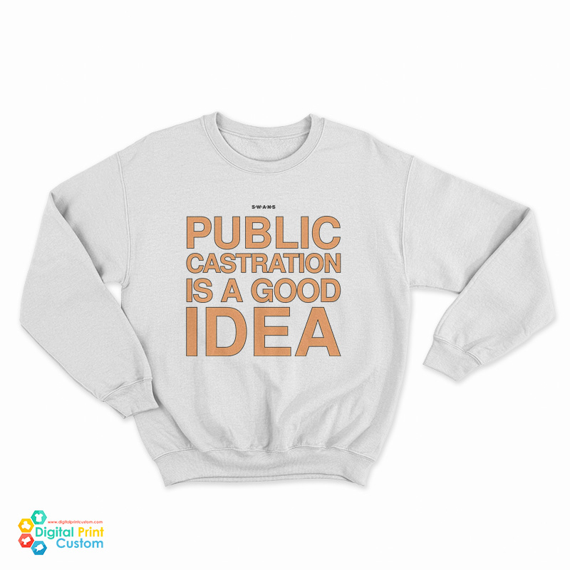 Swans Public Castration Is A Good Idea Sweatshirt