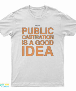 Swans Public Castration Is A Good Idea T-Shirt