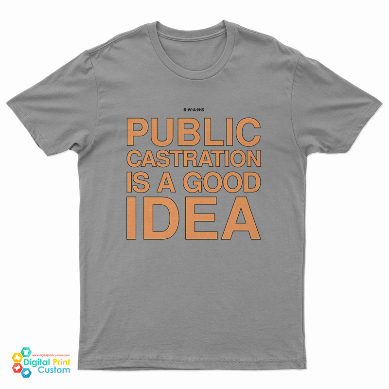 Swans Public Castration Is A Good Idea T-Shirt