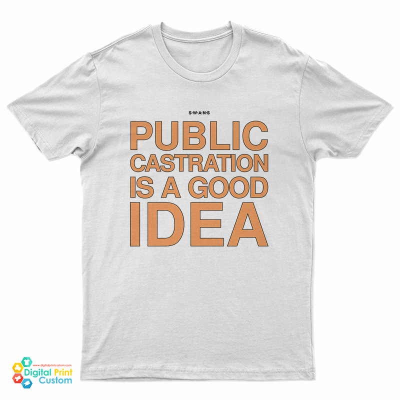 Swans Public Castration Is A Good Idea T-Shirt