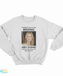 Thursday July 05 2012 Missing Amy Dunne If Found Or Seen Please Call 1-855-4-Amy-Tips Sweatshirt