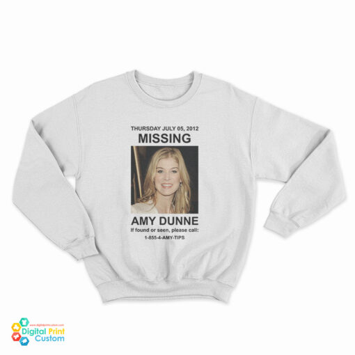 Thursday July 05 2012 Missing Amy Dunne If Found Or Seen Please Call 1-855-4-Amy-Tips Sweatshirt