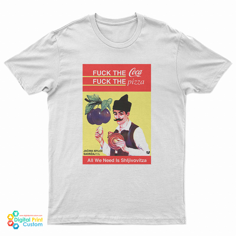 All We Need Is Shljivovitza T-Shirt