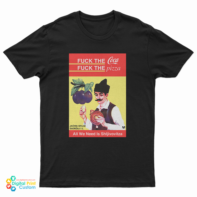 All We Need Is Shljivovitza T-Shirt