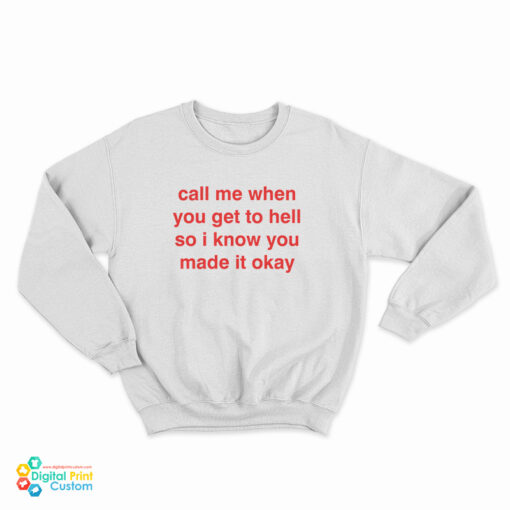 Call Me When You Get To Hell So I Know You Made It Okay Sweatshirt