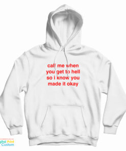 Call Me When You Get To Hell So I Know You Made It Okay Hoodie