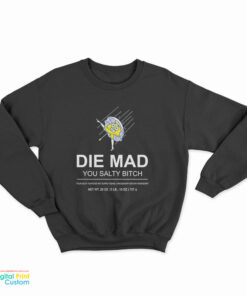 Die Mad You Salty Bitch Sweatshirt