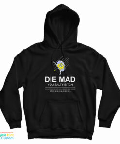 Die Mad You Salty Bitch Hoodie
