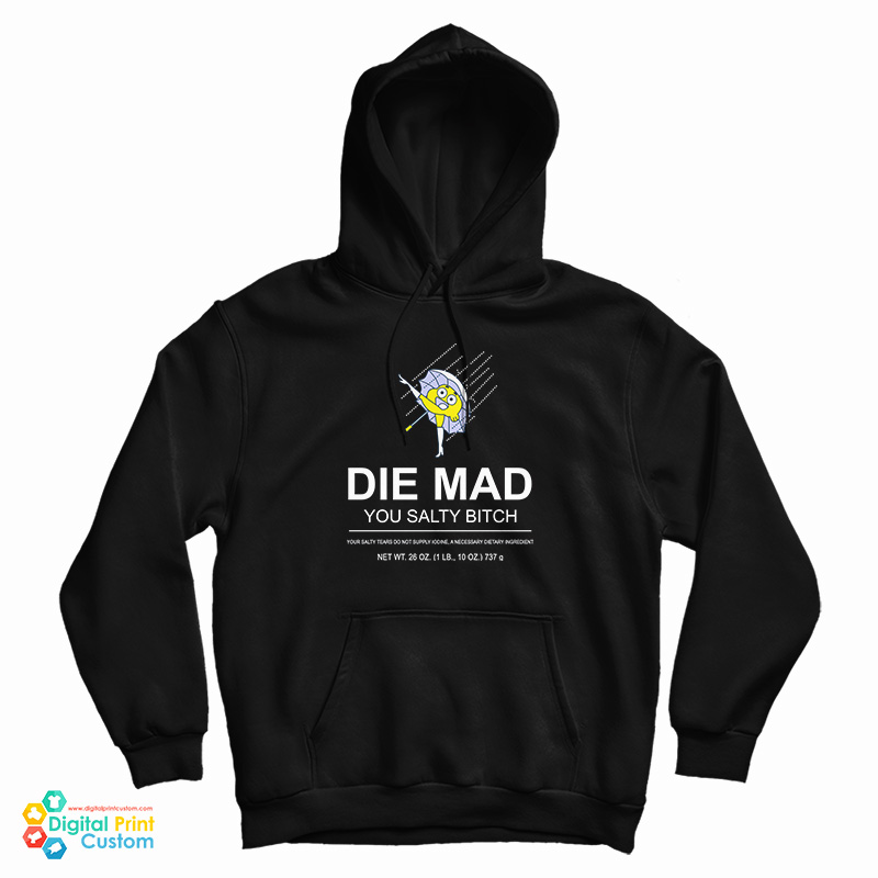 Die Mad You Salty Bitch Hoodie