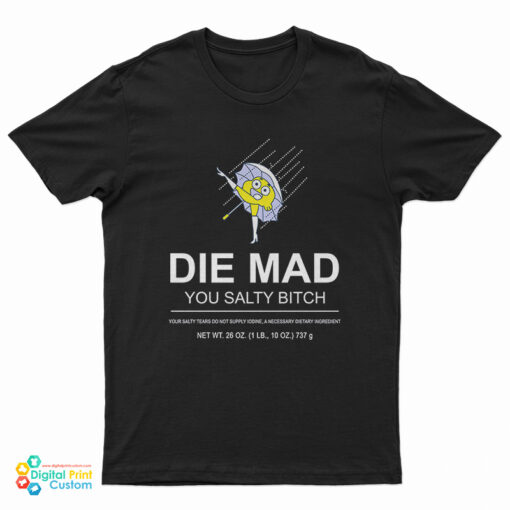 Die Mad You Salty Bitch T-Shirt