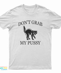 Don’t Grab My Pussy T-Shirt