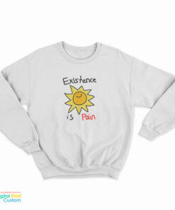 Existence Is Pain Sweatshirt