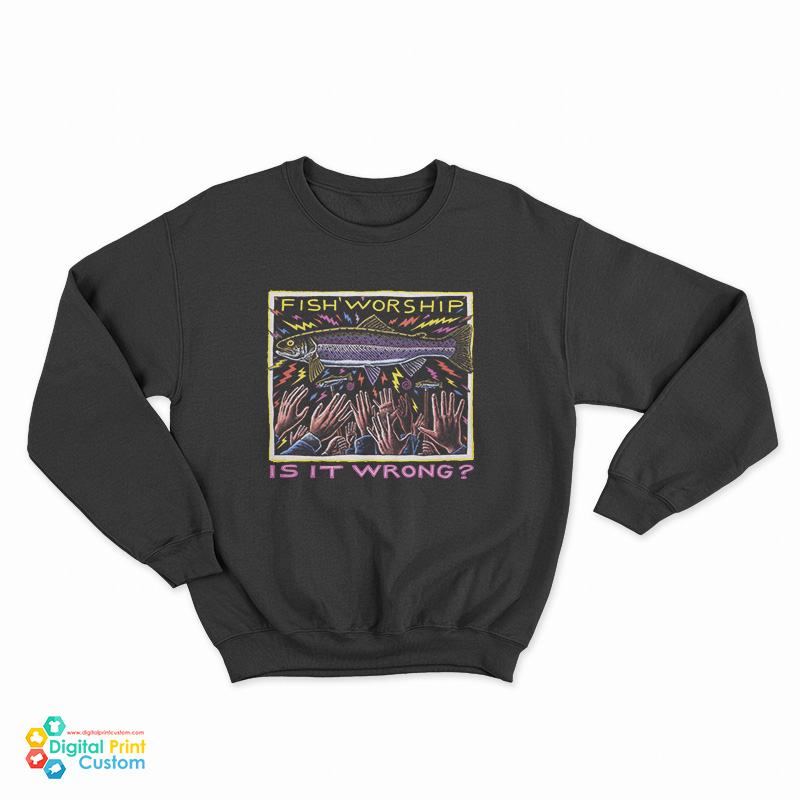 Fish Worship Is It Wrong Sweatshirt