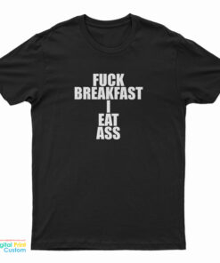 Fuck Breakfast I Eat Ass T-Shirt