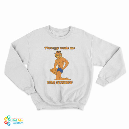 Garfield Therapy Made Me Too Strong Sweatshirt