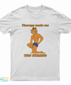 Garfield Therapy Made Me Too Strong T-Shirt