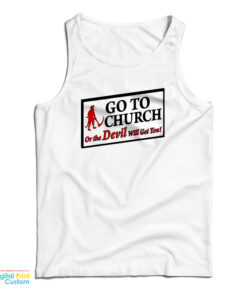 Go To Church Or The Devil Will Get You Tank Top