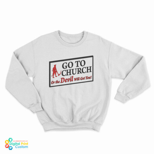 Go To Church Or The Devil Will Get You Sweatshirt