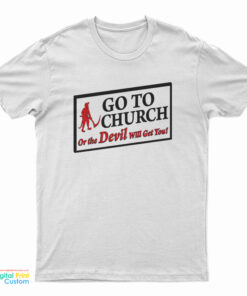 Go To Church Or The Devil Will Get You T-Shirt