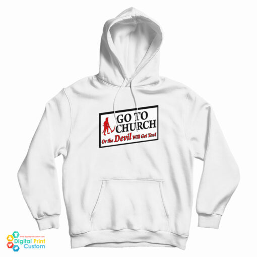 Go To Church Or The Devil Will Get You Hoodie