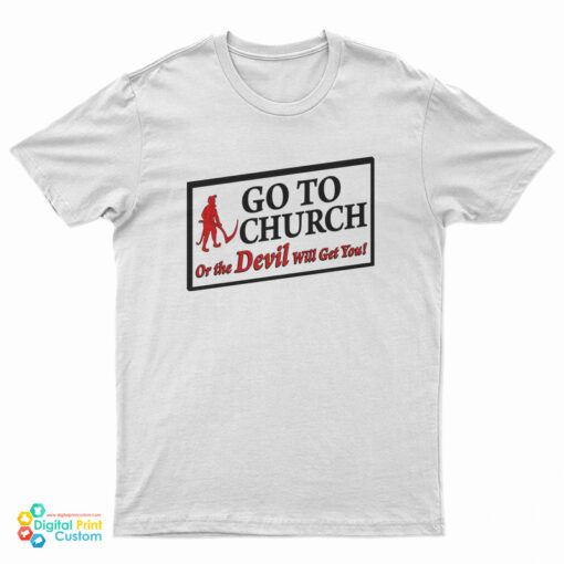 Go To Church Or The Devil Will Get You T-Shirt